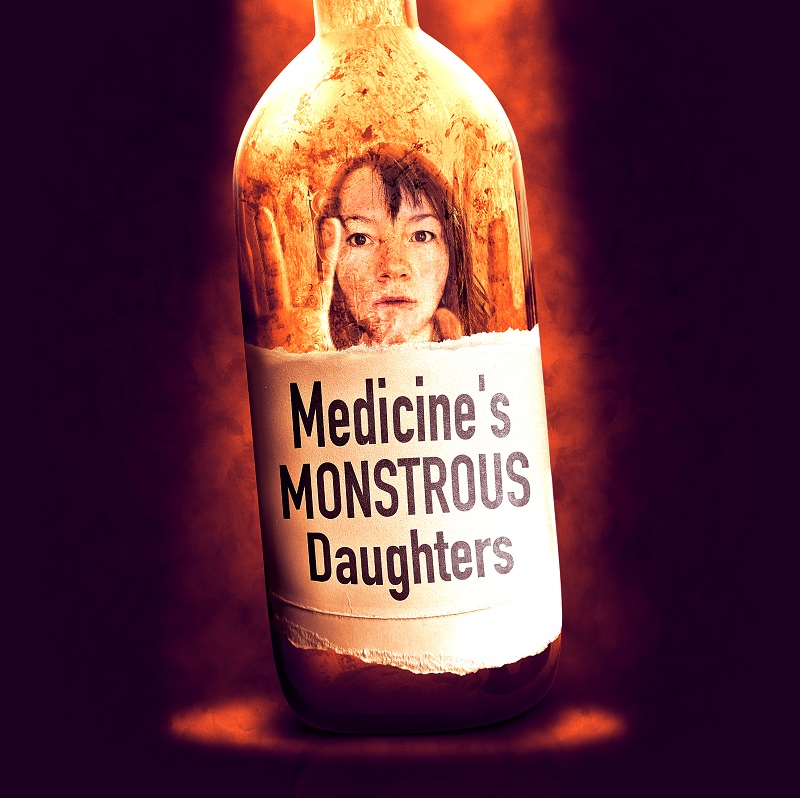 An image of an old, glass bottle standing against a shadowy dark background. Inside the stained bottle is the face of a young woman, her raised hands are pressed against the glass. The woman’s dark eyes stare out at us, straight, dark hair frames her pale face. Below her face the label on the bottle is printed with the title of the production MEDICINE’S MONSTROUS DAUGHTERS in large black letters.