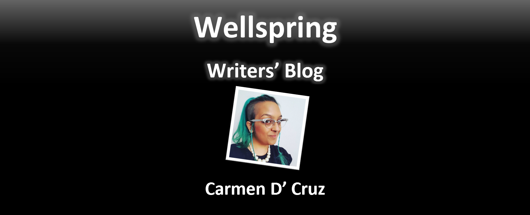 White letters on black background read 'Wellspring Writers' Blog'. Underneath a framed portrait photo a grinning brown skinned femme with bright green hair in a high ponytail, wearing silver Dame Edna style glasses and a pearl necklace over a black t-shirt. Underneath the photo, the name Carmen D’ Cruz is written in white letters.