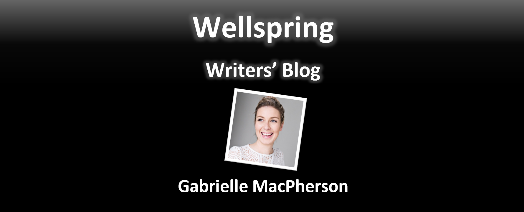 White letters on black background read 'Wellspring Writers' Blog'. Underneath a framed portrait photo of a white, blonde, 30 something woman. She laughs at something just off camera. She wears a white top and her hair up on a messy bun. Underneath the photo, the name Gabrielle MacPherson is written in white letters.