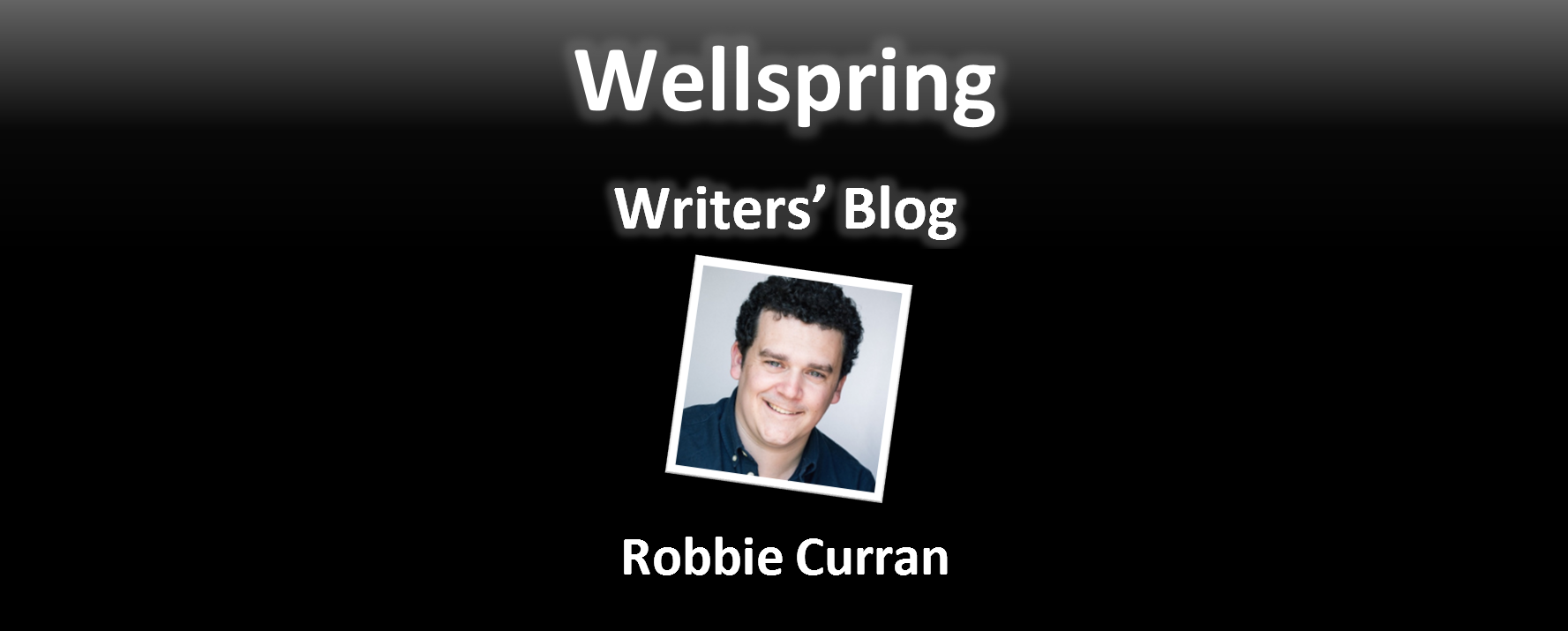 White letters on black background read 'Wellspring Writers' Blog'. Underneath a framed portrait photo of a white man with short dark curly hair, and he is giving a smile that shows his teeth and makes his eyes squinty. Underneath the photo, the name Robbie Curran is written in white letters.