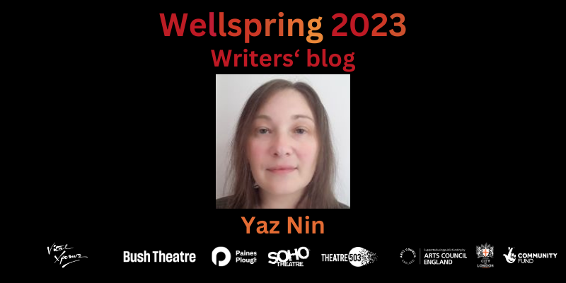 Photo of a woman with white skin. Brown/Mousy brown hair tied back. Wearing a black/dark blue top. Text in shades of dark red and orange reads: Wellspring 2023 - Writers' Blog. Yaz Nin. Bottom: company logos of Vital Xposure, Bush Theatre, Paines Plough, Soho Theatre, Theatre503, Arts Council England, City Bridge Trust and National Lottery Community Fund.